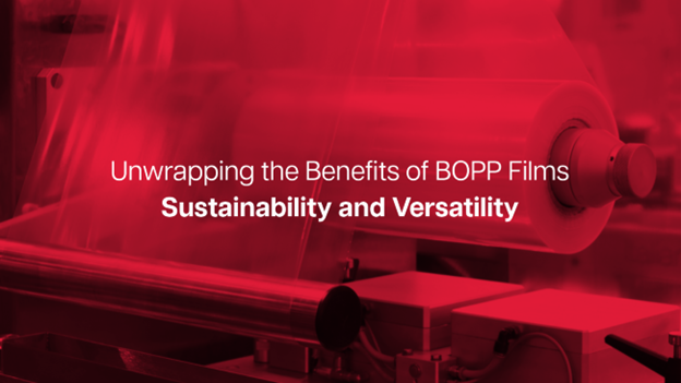 Unwrapping the Benefits of BOPP Films: Sustainability and Versatility